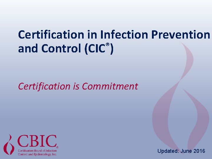 Certification in Infection Prevention and Control (CIC®) Certification is Commitment Updated: June 2016 