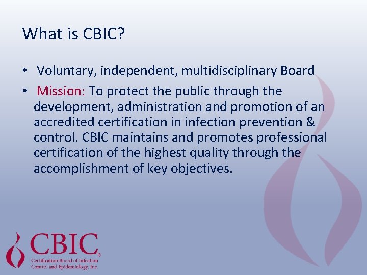 What is CBIC? • Voluntary, independent, multidisciplinary Board • Mission: To protect the public