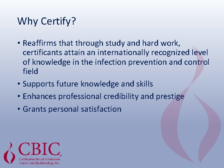 Why Certify? • Reaffirms that through study and hard work, certificants attain an internationally