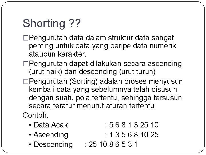 Shorting ? ? �Pengurutan data dalam struktur data sangat penting untuk data yang beripe