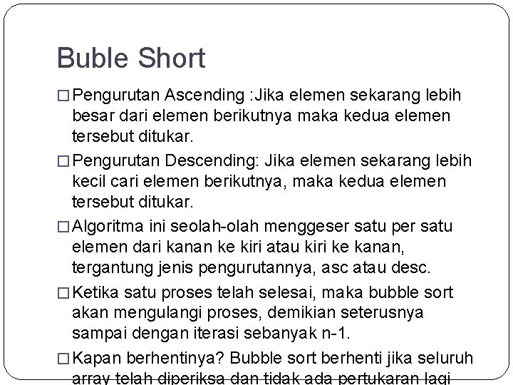 Buble Short � Pengurutan Ascending : Jika elemen sekarang lebih besar dari elemen berikutnya