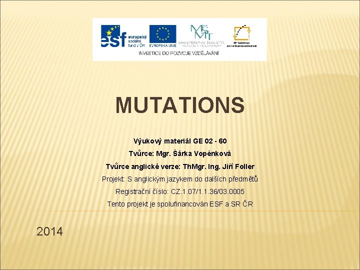 MUTATIONS Výukový materiál GE 02 - 60 Tvůrce: Mgr. Šárka Vopěnková Tvůrce anglické verze: