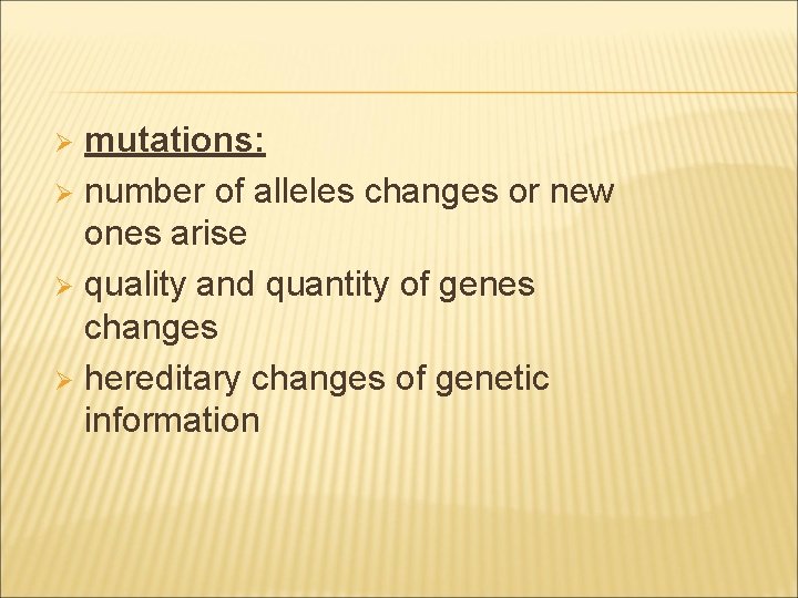 mutations: Ø number of alleles changes or new ones arise Ø quality and quantity