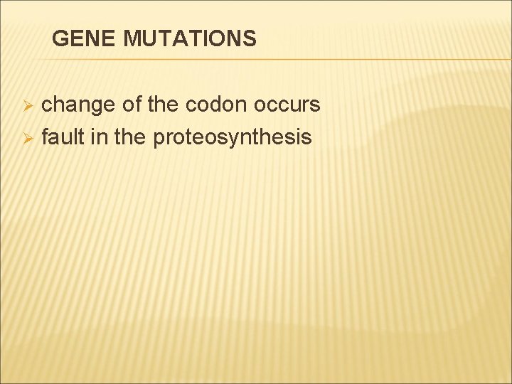 GENE MUTATIONS change of the codon occurs Ø fault in the proteosynthesis Ø 