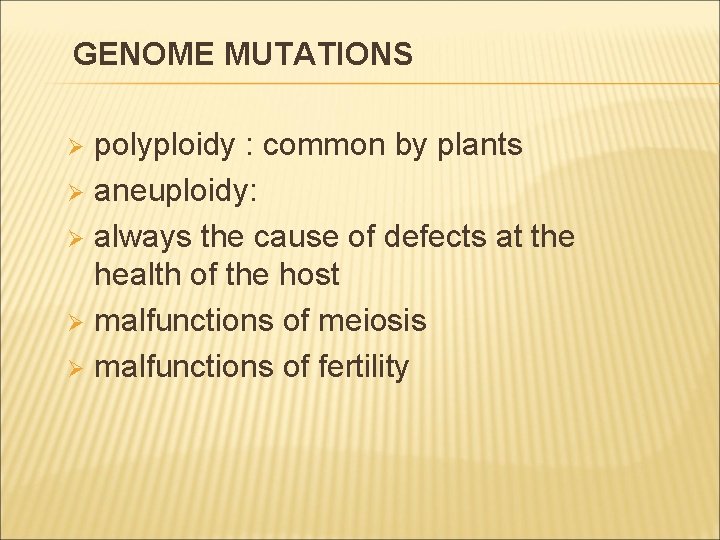 GENOME MUTATIONS polyploidy : common by plants Ø aneuploidy: Ø always the cause of