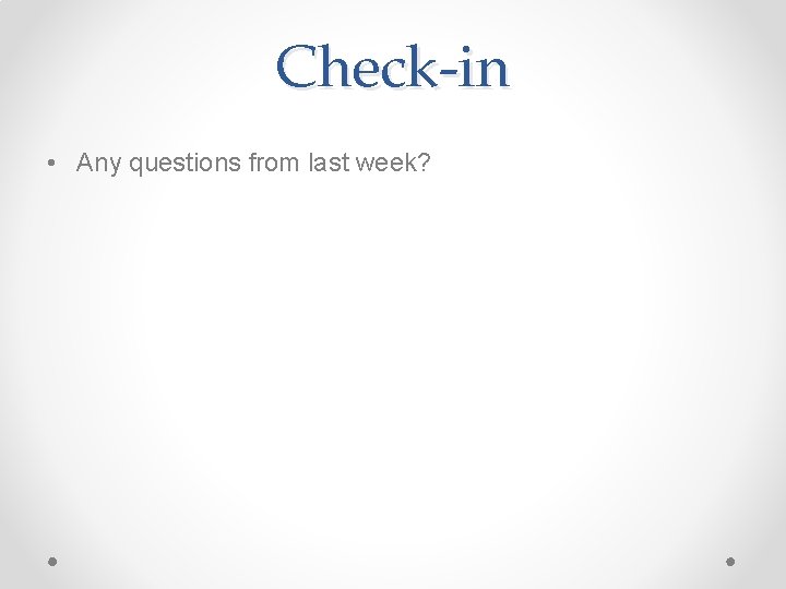 Check-in • Any questions from last week? Check-in • Any questions from last week?