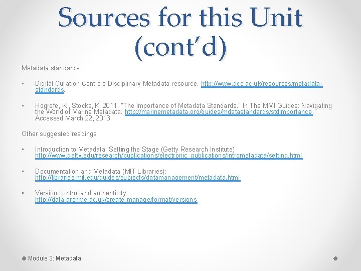Sources for this Unit (cont’d) Metadata standards: • Digital Curation Centre’s Disciplinary Metadata resource. Sources for this Unit (cont’d) Metadata standards: • Digital Curation Centre’s Disciplinary Metadata resource.