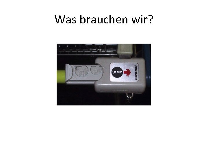 Was brauchen wir? 