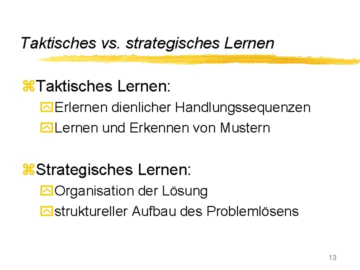 Taktisches vs. strategisches Lernen z. Taktisches Lernen: y. Erlernen dienlicher Handlungssequenzen y. Lernen und
