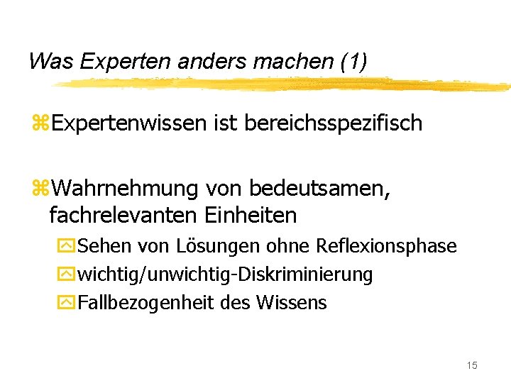 Was Experten anders machen (1) z. Expertenwissen ist bereichsspezifisch z. Wahrnehmung von bedeutsamen, fachrelevanten