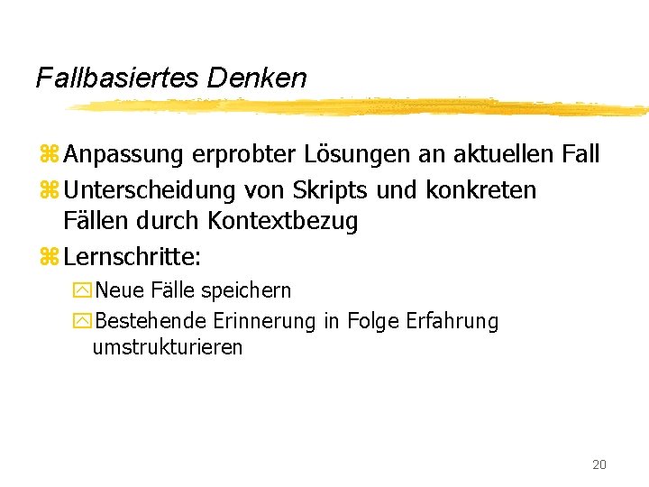 Fallbasiertes Denken z Anpassung erprobter Lösungen an aktuellen Fall z Unterscheidung von Skripts und