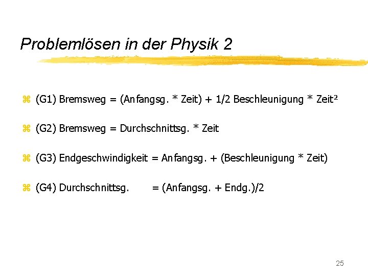 Problemlösen in der Physik 2 z (G 1) Bremsweg = (Anfangsg. * Zeit) +