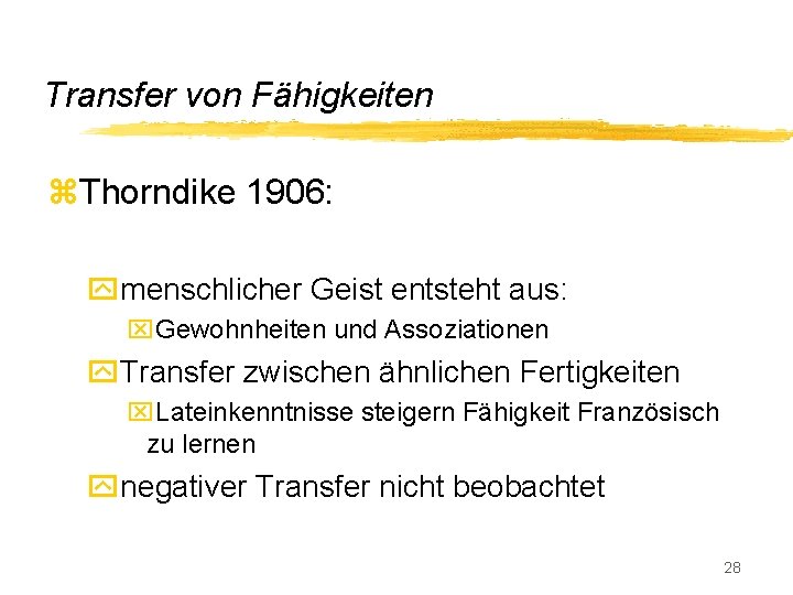 Transfer von Fähigkeiten z. Thorndike 1906: ymenschlicher Geist entsteht aus: x. Gewohnheiten und Assoziationen