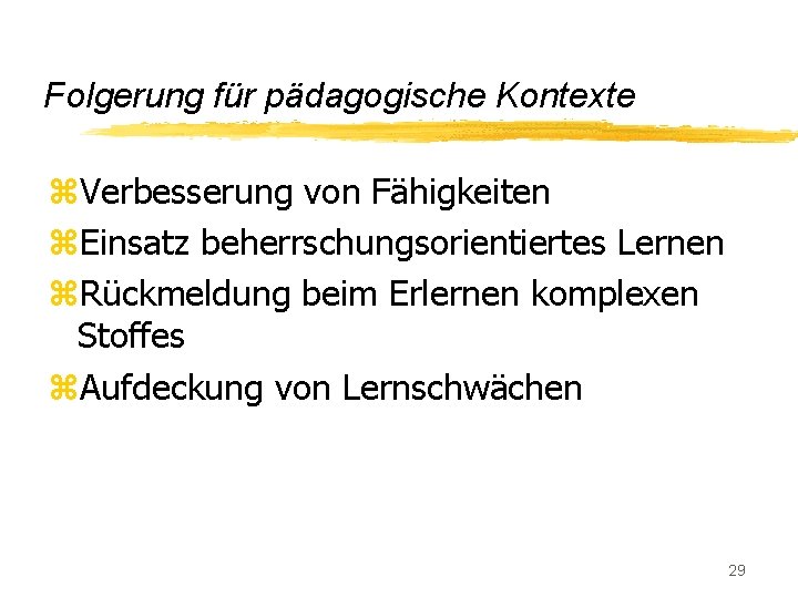 Folgerung für pädagogische Kontexte z. Verbesserung von Fähigkeiten z. Einsatz beherrschungsorientiertes Lernen z. Rückmeldung