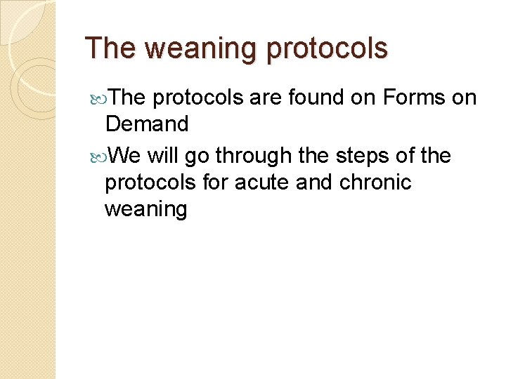 The weaning protocols The protocols are found on Forms on Demand We will go The weaning protocols The protocols are found on Forms on Demand We will go