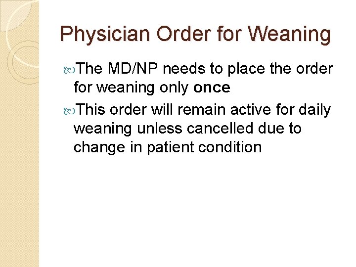 Physician Order for Weaning The MD/NP needs to place the order for weaning only Physician Order for Weaning The MD/NP needs to place the order for weaning only