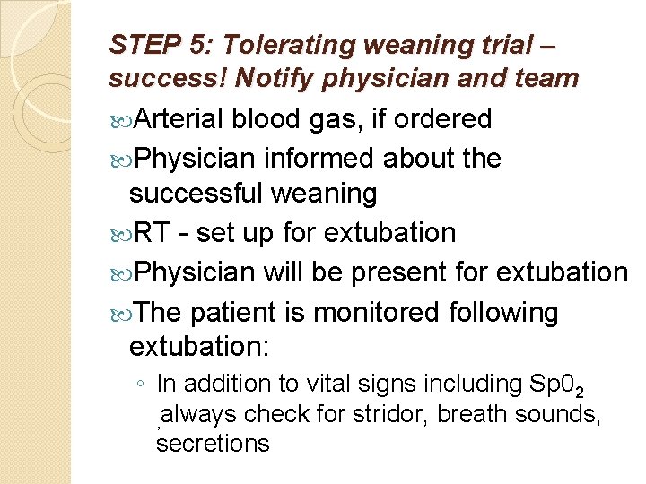 STEP 5: Tolerating weaning trial – success! Notify physician and team Arterial blood gas, STEP 5: Tolerating weaning trial – success! Notify physician and team Arterial blood gas,