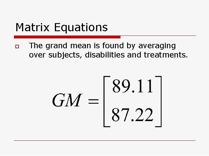 Matrix Equations o The grand mean is found by averaging over subjects, disabilities and