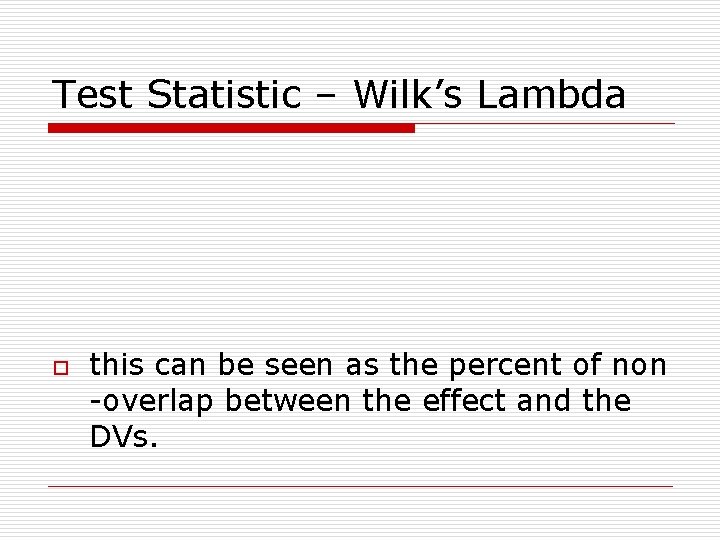 Test Statistic – Wilk’s Lambda o this can be seen as the percent of