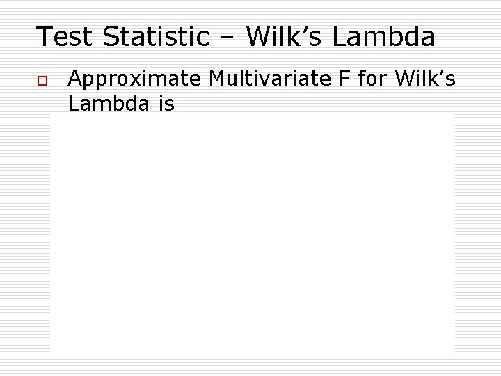 Test Statistic – Wilk’s Lambda o Approximate Multivariate F for Wilk’s Lambda is 