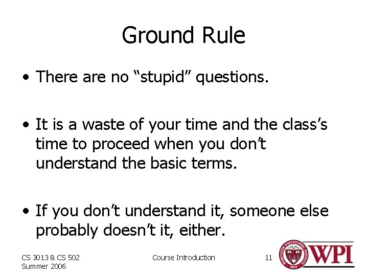 Ground Rule • There are no “stupid” questions. • It is a waste of