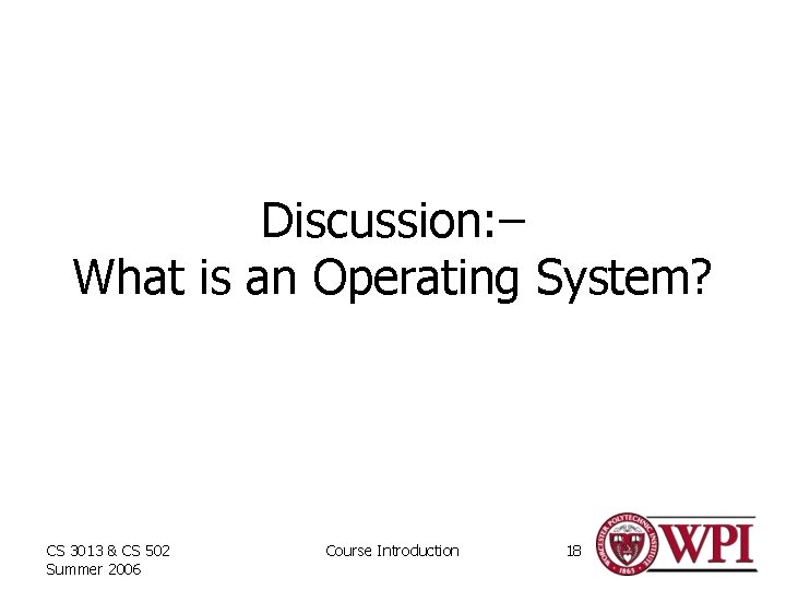 Discussion: – What is an Operating System? CS 3013 & CS 502 Summer 2006