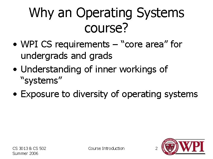 Why an Operating Systems course? • WPI CS requirements – “core area” for undergrads