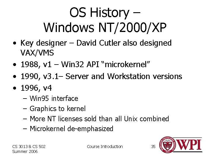 OS History – Windows NT/2000/XP • Key designer – David Cutler also designed VAX/VMS