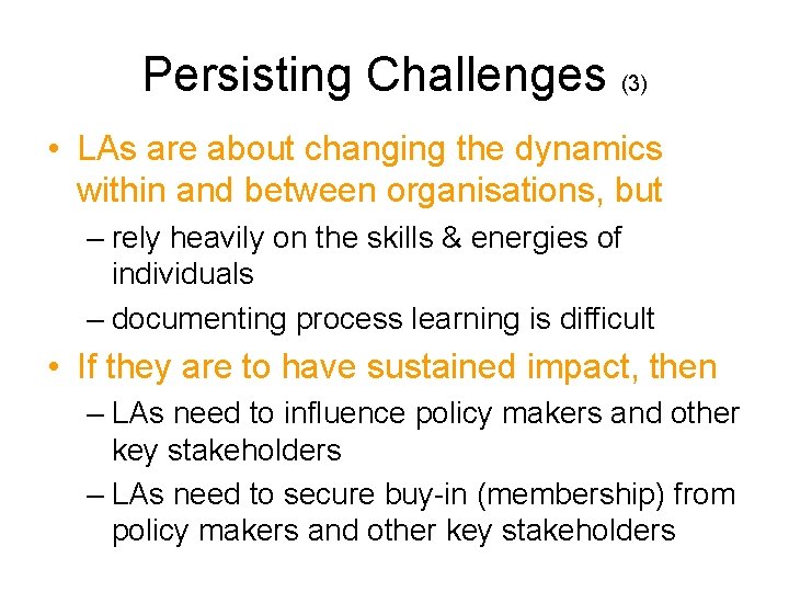 Persisting Challenges (3) • LAs are about changing the dynamics within and between organisations, Persisting Challenges (3) • LAs are about changing the dynamics within and between organisations,
