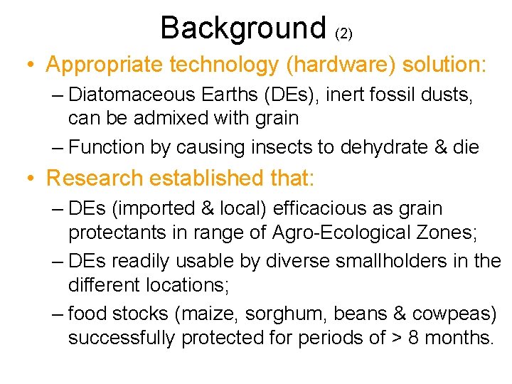 Background (2) • Appropriate technology (hardware) solution: – Diatomaceous Earths (DEs), inert fossil dusts, Background (2) • Appropriate technology (hardware) solution: – Diatomaceous Earths (DEs), inert fossil dusts,