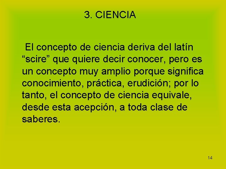 3. CIENCIA El concepto de ciencia deriva del latín “scire” que quiere decir conocer,