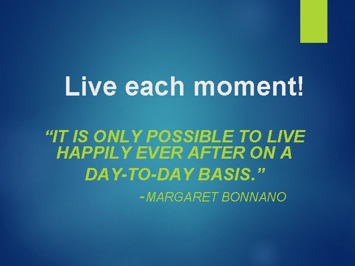 Live each moment! “IT IS ONLY POSSIBLE TO LIVE HAPPILY EVER AFTER ON A