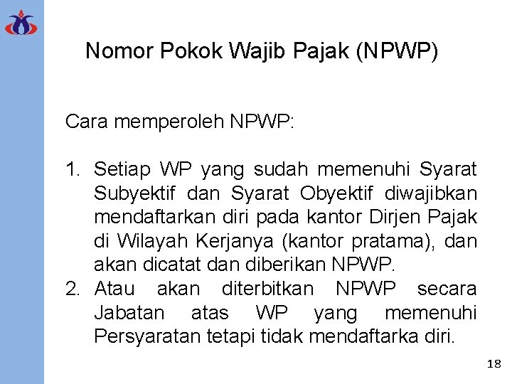 Nomor Pokok Wajib Pajak (NPWP) Cara memperoleh NPWP: 1. Setiap WP yang sudah memenuhi