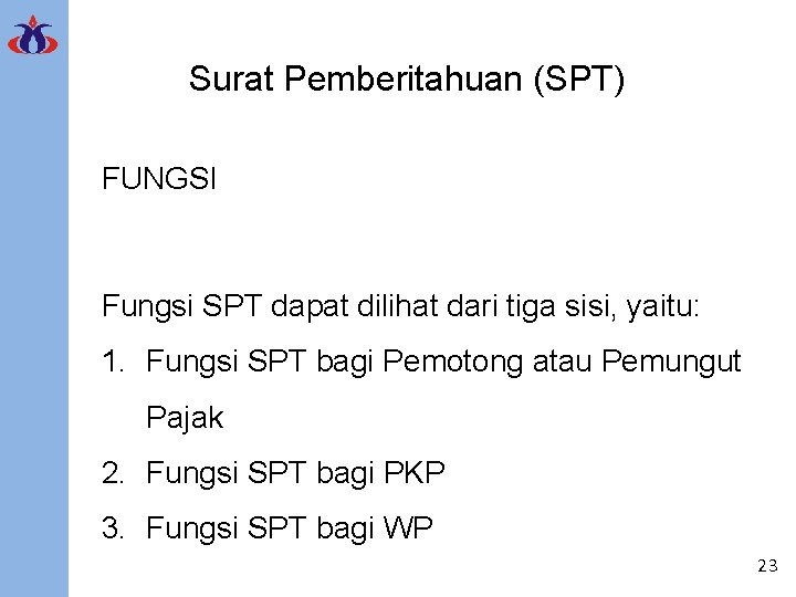 Surat Pemberitahuan (SPT) FUNGSI Fungsi SPT dapat dilihat dari tiga sisi, yaitu: 1. Fungsi