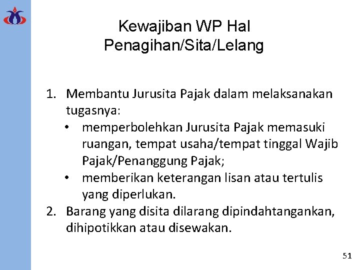 Kewajiban WP Hal Penagihan/Sita/Lelang 1. Membantu Jurusita Pajak dalam melaksanakan tugasnya: • memperbolehkan Jurusita