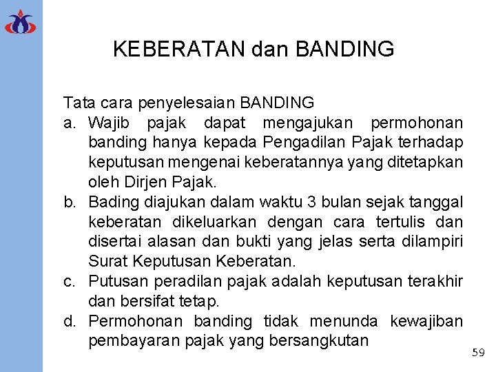 KEBERATAN dan BANDING Tata cara penyelesaian BANDING a. Wajib pajak dapat mengajukan permohonan banding