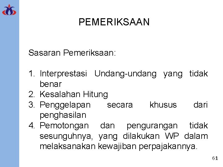 PEMERIKSAAN Sasaran Pemeriksaan: 1. Interprestasi Undang-undang yang tidak benar 2. Kesalahan Hitung 3. Penggelapan