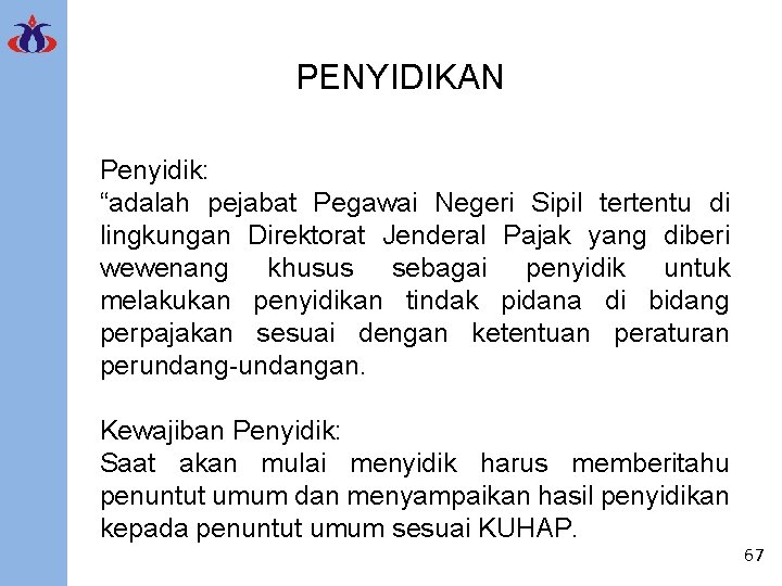 PENYIDIKAN Penyidik: “adalah pejabat Pegawai Negeri Sipil tertentu di lingkungan Direktorat Jenderal Pajak yang