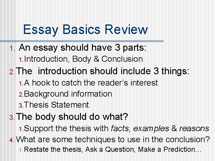 Essay Basics Review 1. An essay should have 3 parts: 1. Introduction, 2. The