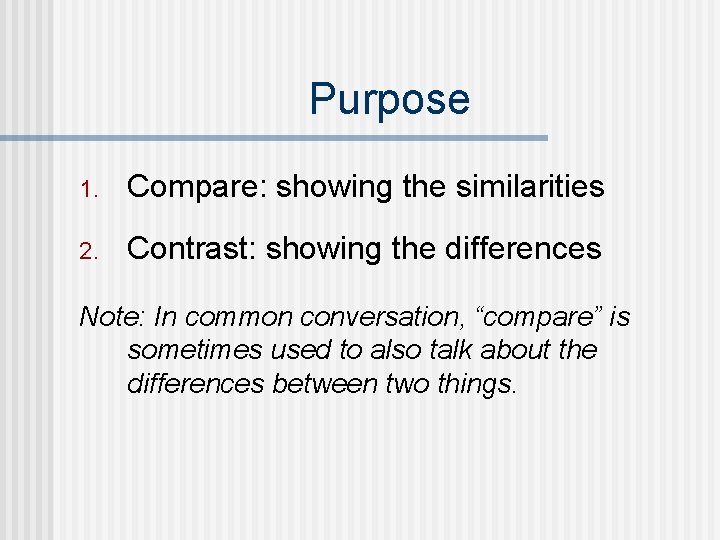Purpose 1. Compare: showing the similarities 2. Contrast: showing the differences Note: In common