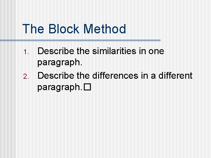 The Block Method 1. 2. Describe the similarities in one paragraph. Describe the differences