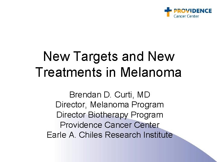 New Targets and New Treatments in Melanoma Brendan D. Curti, MD Director, Melanoma Program