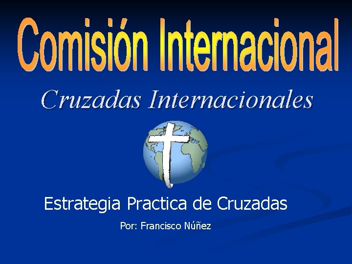 Cruzadas Internacionales Estrategia Practica de Cruzadas Por: Francisco Núñez 