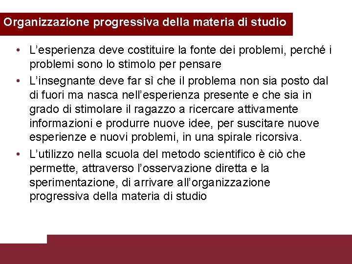 Organizzazione progressiva della materia di studio • L’esperienza deve costituire la fonte dei problemi,