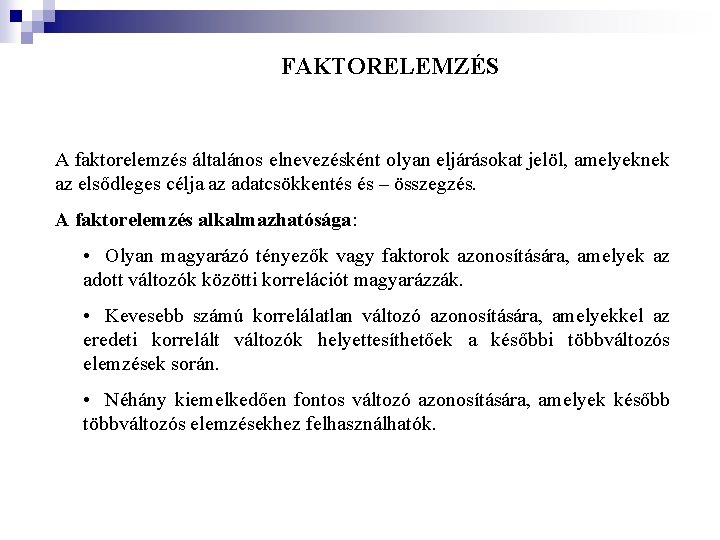 FAKTORELEMZÉS A faktorelemzés általános elnevezésként olyan eljárásokat jelöl, amelyeknek az elsődleges célja az adatcsökkentés