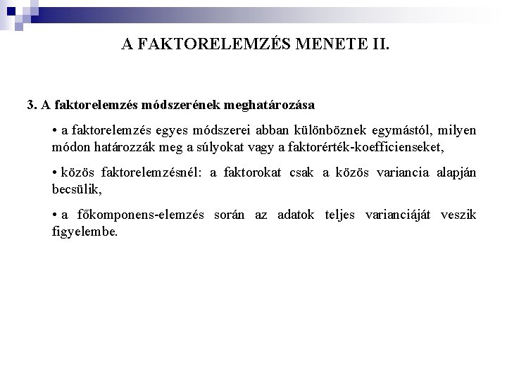 A FAKTORELEMZÉS MENETE II. 3. A faktorelemzés módszerének meghatározása • a faktorelemzés egyes módszerei A FAKTORELEMZÉS MENETE II. 3. A faktorelemzés módszerének meghatározása • a faktorelemzés egyes módszerei