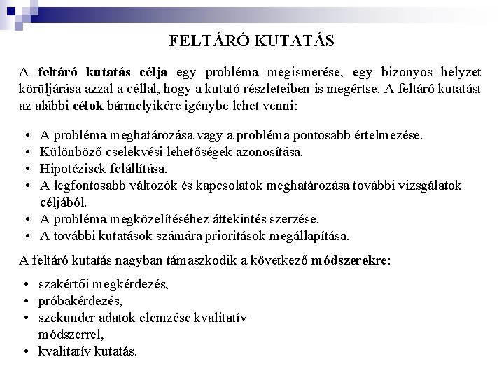 FELTÁRÓ KUTATÁS A feltáró kutatás célja egy probléma megismerése, egy bizonyos helyzet körüljárása azzal