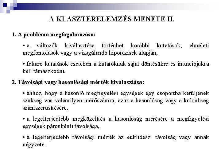 A KLASZTERELEMZÉS MENETE II. 1. A probléma megfogalmazása: • a változók kiválasztása történhet korábbi A KLASZTERELEMZÉS MENETE II. 1. A probléma megfogalmazása: • a változók kiválasztása történhet korábbi