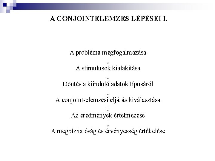 A CONJOINTELEMZÉS LÉPÉSEI I. A probléma megfogalmazása ↓ A stimulusok kialakítása ↓ Döntés a