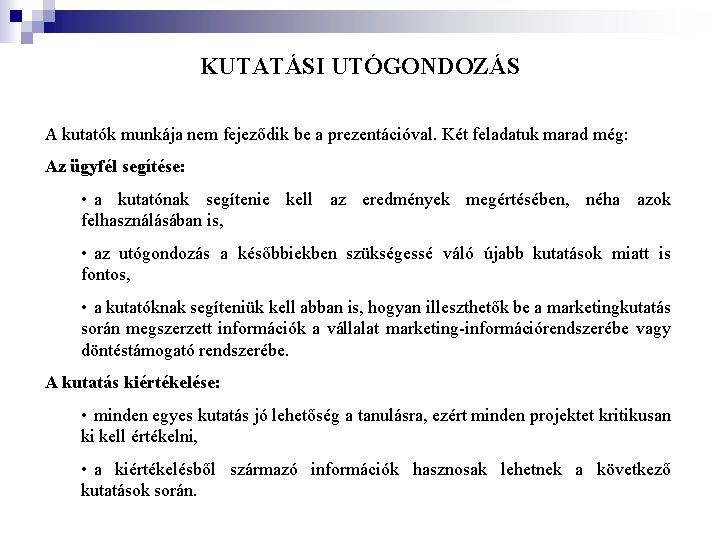 KUTATÁSI UTÓGONDOZÁS A kutatók munkája nem fejeződik be a prezentációval. Két feladatuk marad még: